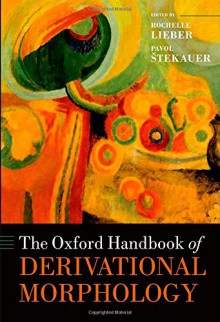 The Oxford Handbook of Derivational Morphology (Oxford Handbooks in Linguistics) - Rochelle Lieber, Pavol Stekauer