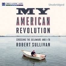 My American Revolution: Crossing the Delaware and I-78 - Robert Sullivan, Mike Chamberlain, LLC Dreamscape Media