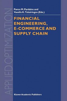 Financial Engineering, E-Commerce and Supply Chain - Panos M. Pardalos, Vassilis Tsitsiringos