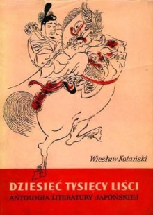 Dziesięć tysięcy liści. Antologia literatury japońskiej - Wiesław Kotański