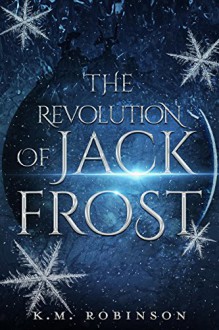 The Revolution Of Jack Frost - K.M. Robinson