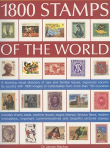 1800 Stamps Of The World: A Stunning Visual Directory Of Rare And Familiar Issues, Organized Country By Country With Over 1800 Images Of Collectables From Up To 200 Countries - James McKay