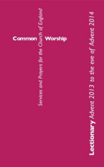 Common Worship Lectionary: Advent 2013 to the Eve of Advent 2014 (Common Worship: Services and Prayers for the Church of England) - Church of England