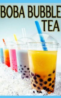 Boba Bubble Tea :The Ultimate Guide - Over 30 Delicious & Best Selling Recipes - Susan Hewsten, Encore Books