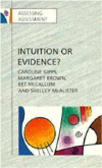 Intuition or Evidence?: Teachers and National Assessment of Seven Year Olds - Caroline V. Gipps, Bet McCallum, Shelley McAlister, Mararet Brown