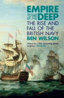 Empire of the Deep: The Rise and Fall of the British Navy - Ben Wilson