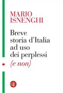 Breve storia d'Italia ad uso dei perplessi (e non) - Mario Isnenghi