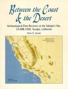 Between the Coast and the Desert: Archaeological Data Recovery at the Yukaipa't Site, CA-SBR-1000, Yucaipa, California - Donn R. Grenda