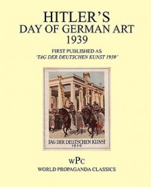 Hitler's Day of German Art 1939 / First Published as 'Tag Der Deutschen Kunst 1939' - Joachim von Halasz