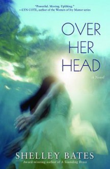 Over Her Head: A Novel - Shelley Bates