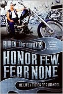 Honor Few, Fear None: The Life and Times of a Mongol - Ruben Cavazos