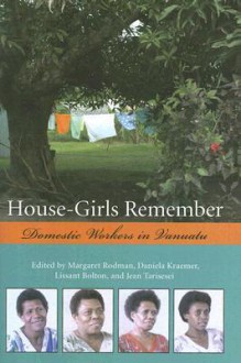 House-Girls Remember: Domestic Workers in Vanuatu - Margaret Rodman