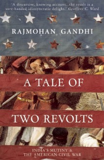 A Tale of Two Revolts: India's Mutiny & the American Civil War - Rajmohan Gandhi