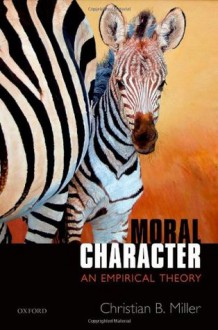 Moral Character: An Empirical Theory - Christian Miller