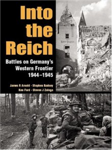 Into the Reich Battles on Germany's Western Front 1944-1945 - Stephen Badsey