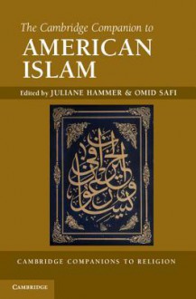 The Cambridge Companion to American Islam (Cambridge Companions to Religion) - Omid Safi, Juliane Hammer