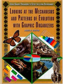 Looking At The Mechanisms And Patterns Of Evolution With Graphic Organizers (Using Graphic Organizers To Study The Living Environment) - James R. Norton