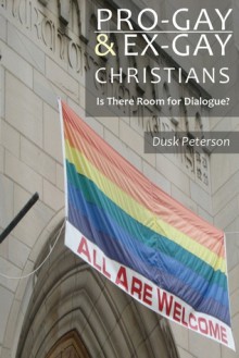 Pro-Gay and Ex-Gay Christians - Is There Room for Dialogue? Narratives and News on Christianity and Homosexuality during the 1990s (Narrative Nonfiction) - Dusk Peterson