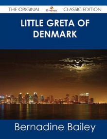 Little Greta of Denmark - The Original Classic Edition - Bernadine Bailey