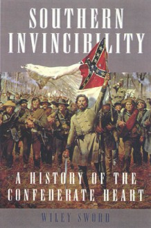 Southern Invincibility: A History of the Confederate Heart - Wiley Sword