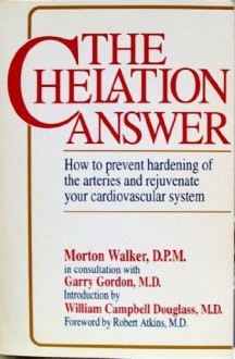 The Chelation Answer: How to Prevent Hardening of the Arteries & Rejuvenate Your Cardiovascular System. - Morton Walker, Robert C. Atkins