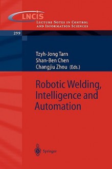 Robotic Welding, Intelligence and Automation - Tzyh-Jong Tarn, Shan-Ben Chen, Changjiu Zhou