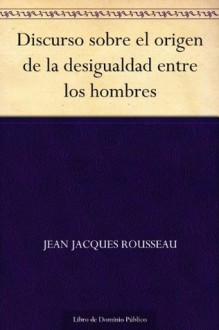 Discurso sobre el origen de la desigualdad entre los hombres - Jean-Jacques Rousseau