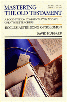 Mastering the Old Testament: Ecclesiastes, Song of Solomon (The Communicator's Commentary Series, #15b - David Allan Hubbard