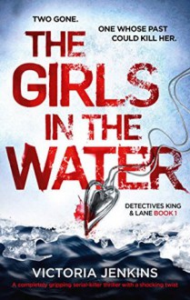 The Girls in the Water: A completely gripping serial killer thriller with a shocking twist (Detectives King and Lane) (Volume 1) - Victoria Jenkins