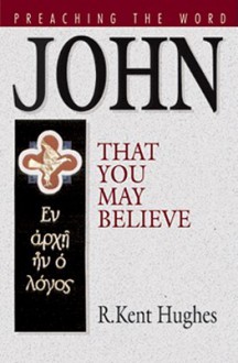 John: That You May Believe - R. Kent Hughes