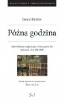 Późna godzina. Opowiadania emigracyjne i Nieszczęsne dni (dziennik z lat 1918-1919) - Iwan Bunin