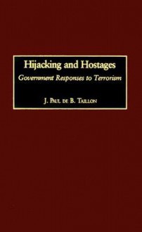 Hijacking and Hostages: Government Responses to Terrorism - J. Paul de B. Taillon