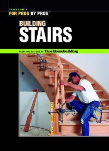 Building Stairs (For Pros by Pros) - Fine Homebuilding Magazine, Kevin Ireton