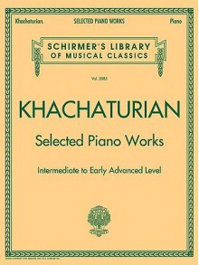 Selected Piano Works: Schirmer's Library of Musical Classics, Vol. 2085 - Aram Khachaturian, Aram Ilich Khachatureiian