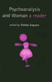 Psychoanalysis and Woman: A Reader - Shelley Saguaro