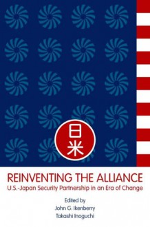 Reinventing the Alliance: US - Japan Security Partnership in an Era of Change - Takashi Inoguchi, G. John Ikenberry