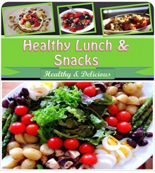 Healthy Lunch and Healthy Snacks: 101 Healthy Recipes for Snacks and Lunch (healthy lunch, healthy snacks, healthy lunch recipes, healthy snack recipes, healthy cookbook, healthy salads) - Jennifer Smith