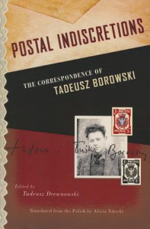 Postal Indiscretions: The Correspondence of Tadeusz Borowski - Tadeusz Borowski, Alicia Nitecki, Tadeusz Drewnowski