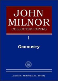 John Milnor Collected Papers: Volume 1: Geometry (Collected Papers / John Milnor) - John Milnor