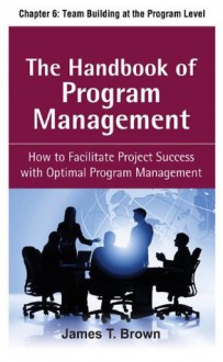 The Handbook of Program Management, Chapter 6: Team Building at the Program Level - James T. Brown