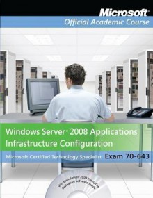 70-643 Windows Server 2008 Applications Infrastructure Configuration (Microsoft Official Academic Course Series) - MOAC (Microsoft Official Academic Course