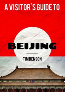 A Visitor's Guide to Beijing - Tim Benson