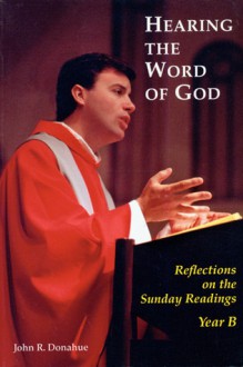 Hearing The Word Of God: Reflections on the Sunday Readings, Year B - John R. Donahue