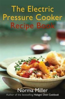 The Electric Pressure Cooker Recipe Book. by Norma Miller - Norma Miller