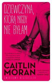 Dziewczyna ktora nigdy nie bylam - Caitlin Moran