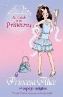 La princesa Alice y el Espejo Mágico (El Club de las Princesas, #4) - Vivian French, Sarah Gibb