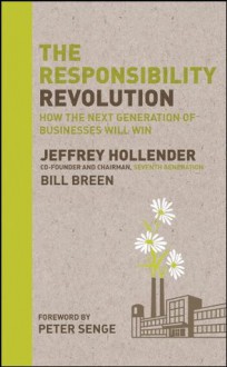 The Responsibility Revolution: How the Next Generation of Businesses Will Win - Jeffrey Hollender, Bill Breen, Peter Senge