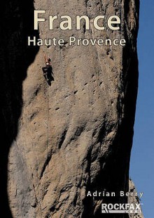 France Haute Provence (Rockfax Climbing Guide) - Adrian Berry