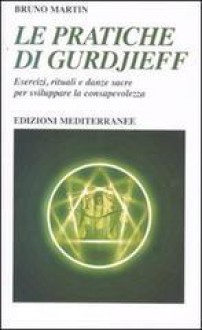 Le pratiche di Gurdjeff. Esercizi, rituali e danze sacre per sviluppare la consapevolezza - Bruno Martin