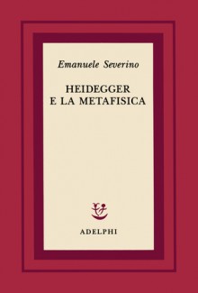 Heidegger e la metafisica - Emanuele Severino